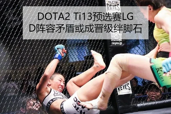 DOTA2 Ti13预选赛LGD阵容矛盾或成晋级绊脚石